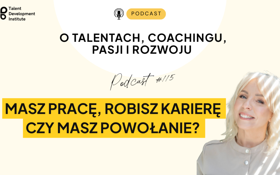 podcast #115 – Masz pracę, robisz karierę czy masz powołanie?