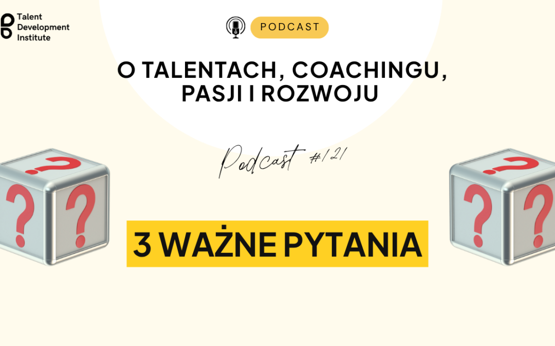 podcast #121 – 3 pytania, które mogą zmenić Twoje życie