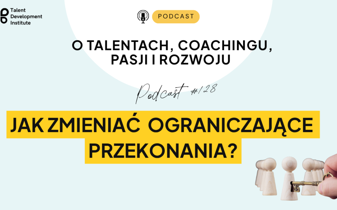 podcast #128 – Jak zmieniać ograniczające przekonania?