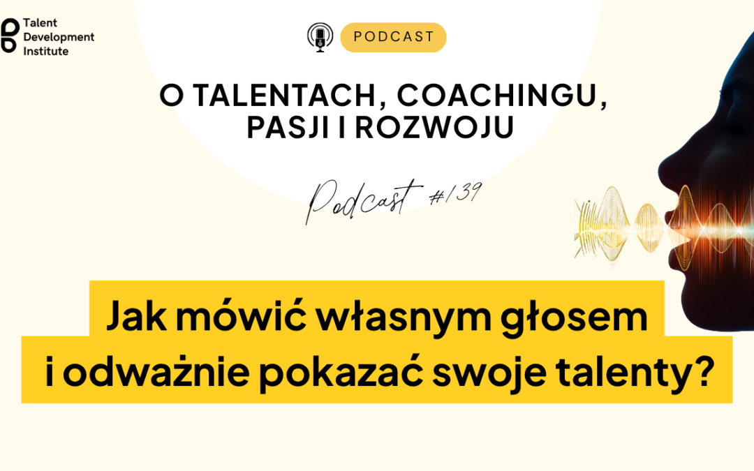 podcast #139 – Jak mówić własnym głosem i odważnie pokazać Twoje talenty?