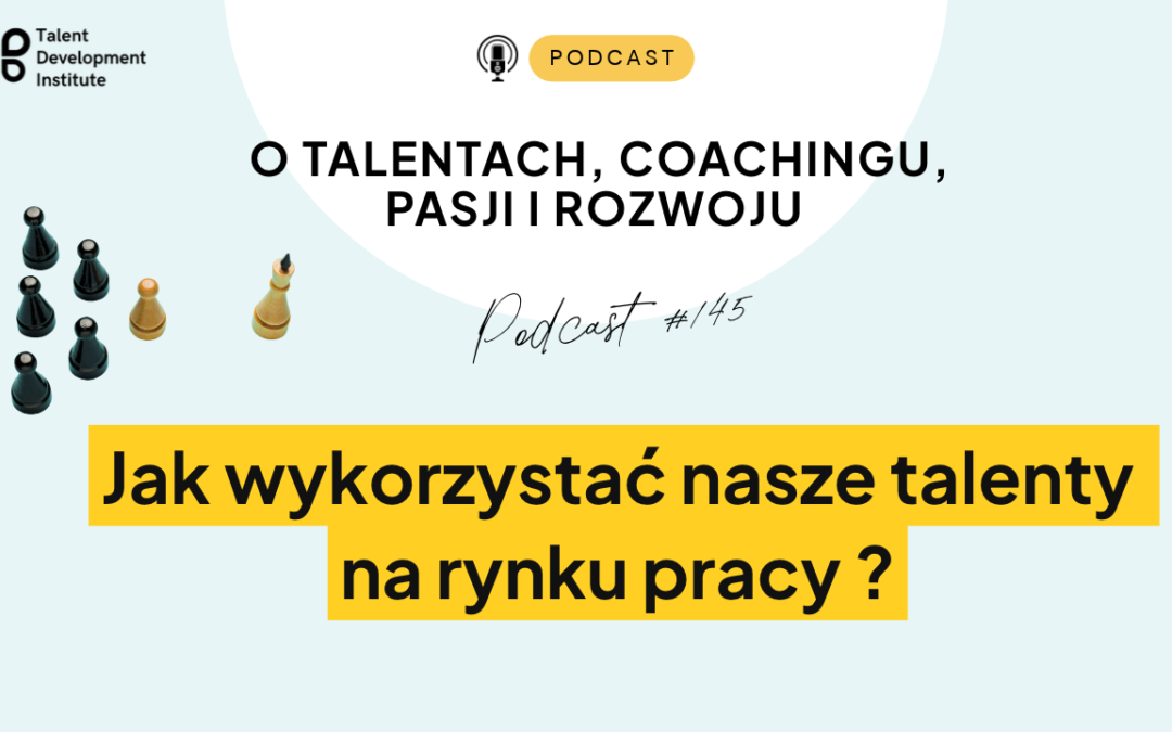 podcast #145 – Jak wykorzystać nasze talenty na rynku pracy?